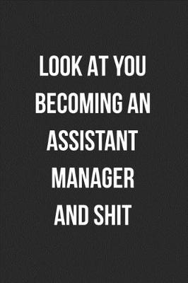 Book cover for Look At You Becoming An Assistant Manager And Shit