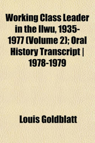 Cover of Working Class Leader in the Ilwu, 1935-1977 (Volume 2); Oral History Transcript - 1978-1979