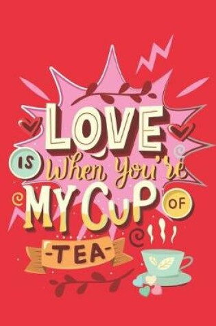 Cover of Love is when you're my cup of tea