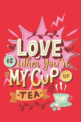 Book cover for Love is when you're my cup of tea