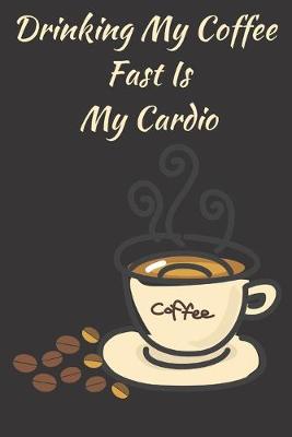 Book cover for Drinking My Coffee Fast Is My Cardio