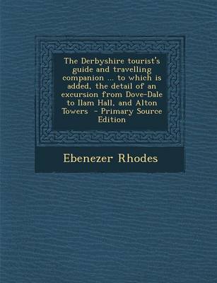 Book cover for The Derbyshire Tourist's Guide and Travelling Companion ... to Which Is Added, the Detail of an Excursion from Dove-Dale to Ilam Hall, and Alton Tower