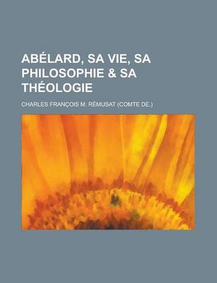 Book cover for Abelard, Sa Vie, Sa Philosophie & Sa Theologie