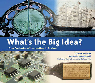 Book cover for What's the Big Idea? Four Centuries of Innovation in Boston