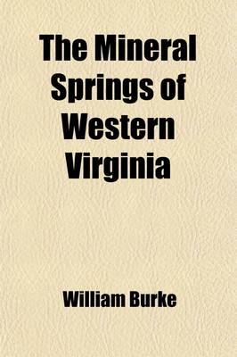 Book cover for The Mineral Springs of Western Virginia; With Remarks on Their Use, and the Diseases to Which They Are Applicable. to Which Are Added a Notice of the