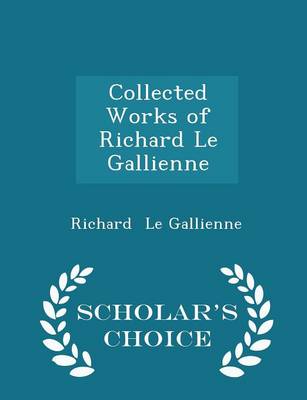 Book cover for Collected Works of Richard Le Gallienne - Scholar's Choice Edition