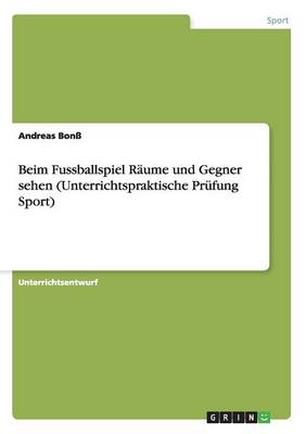 Book cover for Beim Fussballspiel Raume und Gegner sehen (Unterrichtspraktische Prufung Sport)