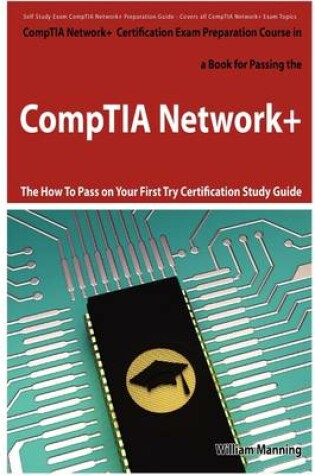 Cover of Comptia Network+ Exam Preparation Course in a Book for Passing the Comptia Network+ Certified Exam - The How to Pass on Your First Try Certification S
