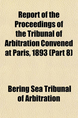 Book cover for Report of the Proceedings of the Tribunal of Arbitration Convened at Paris, 1893 (Part 8)