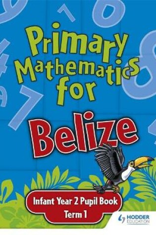 Cover of Primary Mathematics for Belize Infant Year 2 Pupil's Book Term 1