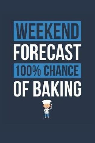Cover of Baking Notebook 'Weekend Forecast 100% Chance of Baking' - Funny Gift for Baker - Baking Journal