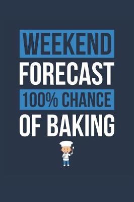 Book cover for Baking Notebook 'Weekend Forecast 100% Chance of Baking' - Funny Gift for Baker - Baking Journal