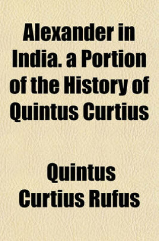 Cover of Alexander in India. a Portion of the History of Quintus Curtius