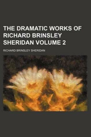 Cover of The Dramatic Works of Richard Brinsley Sheridan Volume 2