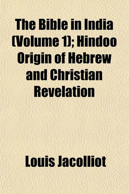 Book cover for The Bible in India (Volume 1); Hindoo Origin of Hebrew and Christian Revelation