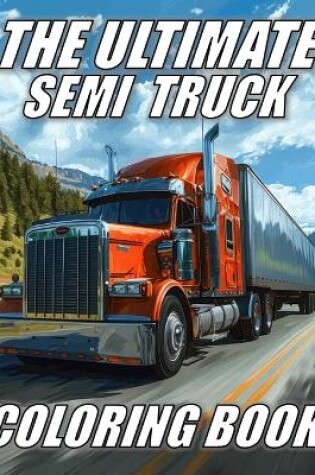 Cover of The Ultimate Semi Truck Coloring Book