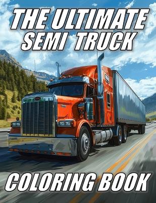 Book cover for The Ultimate Semi Truck Coloring Book