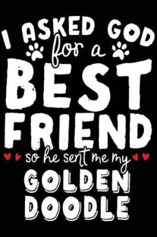 Cover of I Asked God For A Best Friend So He Sent Me My Golden Doodle