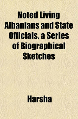 Cover of Noted Living Albanians and State Officials. a Series of Biographical Sketches