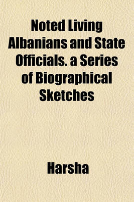 Book cover for Noted Living Albanians and State Officials. a Series of Biographical Sketches