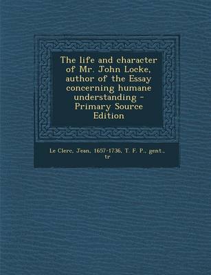 Book cover for The Life and Character of Mr. John Locke, Author of the Essay Concerning Humane Understanding - Primary Source Edition
