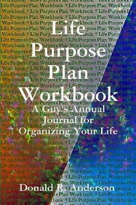 Book cover for Life Purpose Plan Workbook: A Guy's Annual Journal for Organizing Your Life