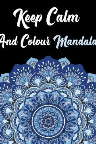 Cover of Keep Calm And Colour Mandala