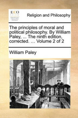 Cover of The Principles of Moral and Political Philosophy. by William Paley, ... the Ninth Edition, Corrected. ... Volume 2 of 2