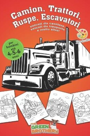 Cover of Libro da colorare per bambini età 4 - 5 - 6 anni, Camion, Trattori, Ruspe, Escavatori, veicoli da cantiere, veicoli da trasporto e molto altro!