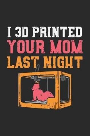 Cover of I 3D Printed Your Mom Last Night