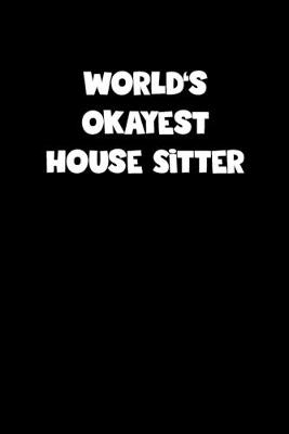 Book cover for World's Okayest House Sitter Notebook - House Sitter Diary - House Sitter Journal - Funny Gift for House Sitter