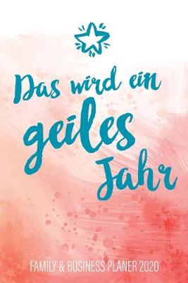 Book cover for Das wird ein geiles Jahr - Family & Business Planer 2020