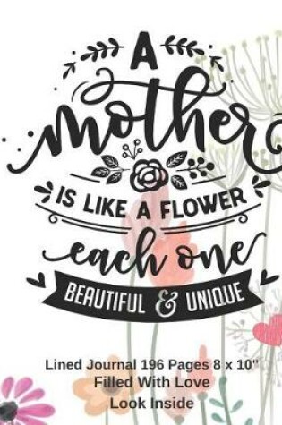Cover of A Mother Is LIke A Flower - Filled With Love Lined Journal 8 x 10 196 pages