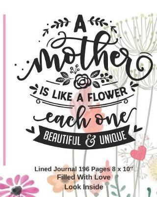 Book cover for A Mother Is LIke A Flower - Filled With Love Lined Journal 8 x 10 196 pages