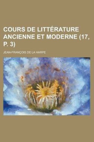 Cover of Cours de Litterature Ancienne Et Moderne (17, P. 3 )