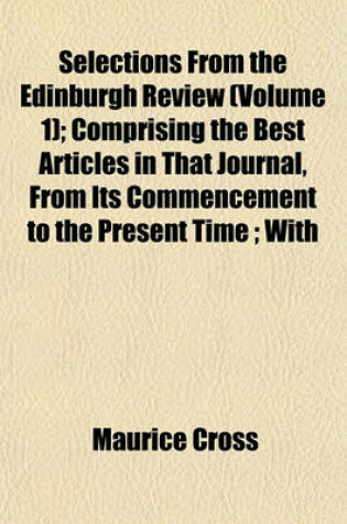 Cover of Selections from the Edinburgh Review (Volume 1); Comprising the Best Articles in That Journal, from Its Commencement to the Present Time; With