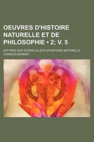 Cover of Oeuvres D'Histoire Naturelle Et de Philosophie (2; V. 5); Lettres Sur Divers Sujets D'Histoire Naturelle