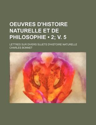 Book cover for Oeuvres D'Histoire Naturelle Et de Philosophie (2; V. 5); Lettres Sur Divers Sujets D'Histoire Naturelle