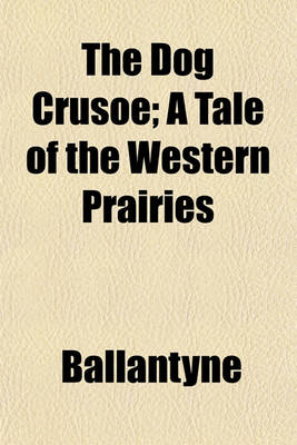 Book cover for The Dog Crusoe; A Tale of the Western Prairies