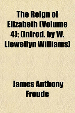 Cover of The Reign of Elizabeth (Volume 4); (Introd. by W. Llewellyn Williams]
