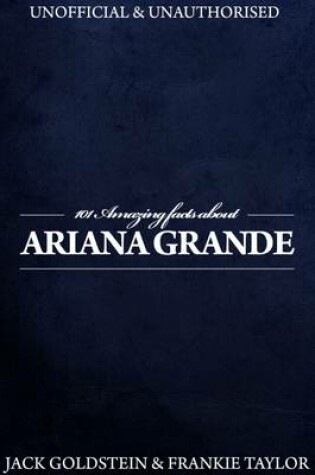 Cover of 101 Amazing Facts About Ariana Grande