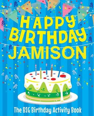 Book cover for Happy Birthday Jamison - The Big Birthday Activity Book