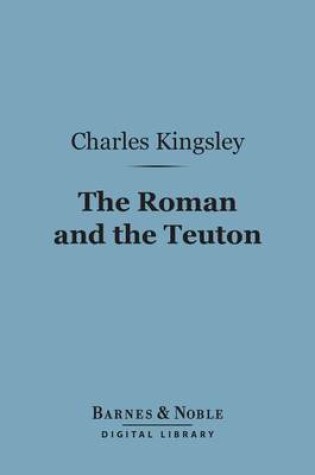 Cover of The Roman and the Teuton (Barnes & Noble Digital Library)