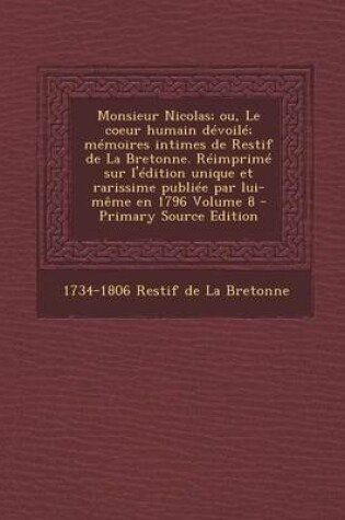 Cover of Monsieur Nicolas; Ou, Le Coeur Humain Devoile; Memoires Intimes de Restif de La Bretonne. Reimprime Sur L'Edition Unique Et Rarissime Publiee Par Lui-