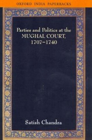 Cover of Parties and Politics at the Mughal Court, 1707-1740