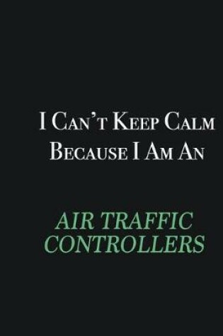 Cover of I cant Keep Calm because I am an Air Traffic Controllers