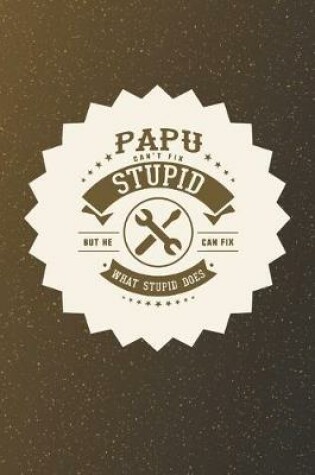 Cover of Papu Can't Fix Stupid But He Can Fix What Stupid Does