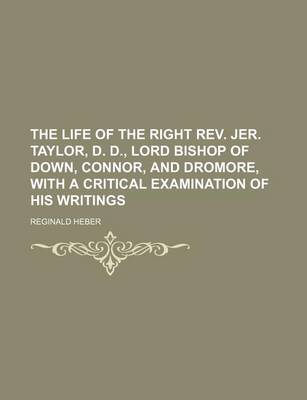 Book cover for The Life of the Right REV. Jer. Taylor, D. D., Lord Bishop of Down, Connor, and Dromore, with a Critical Examination of His Writings