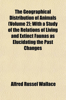 Book cover for The Geographical Distribution of Animals (Volume 2); With a Study of the Relations of Living and Extinct Faunas as Elucidating the Past Changes