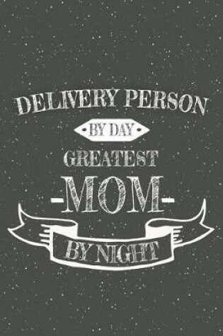 Cover of Delivery Person By Day Greatest Mom By Night